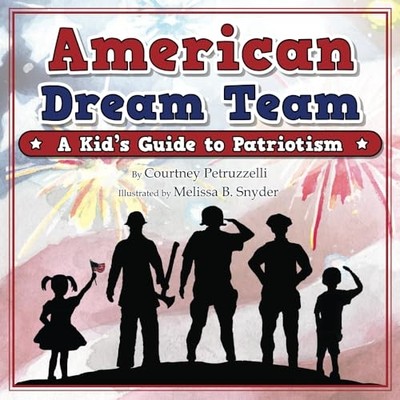 American Dream Team : a Kid's Guide to Patriotism -  NEW Courtney Petruz 2021