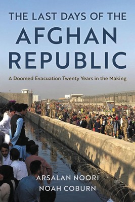 The Last Days of the Afghan Republic: A Doomed Evacuation Twenty Years in the Ma