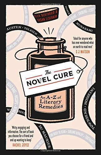 The Novel Cure: An A to Z of Literary Remedies By Ella Berthoud, Susan Elderkin