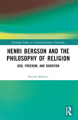 Henri Bergson and the Philosophy of Religion: God, Freedom, and Duration