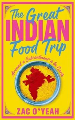 The Great Indian Food Trip: Around a Subcontinent à la Carte by Zac O'Yeah: New
