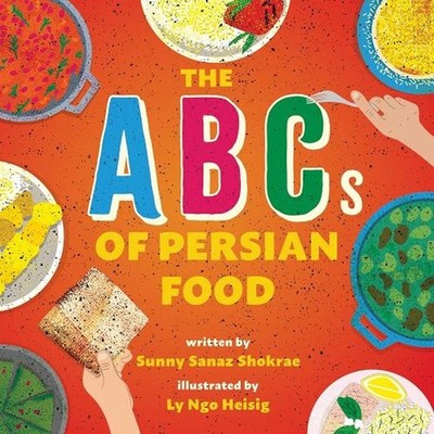 The ABCs of Persian Food: A Picture Book by Sunny Sanaz Shokrae Hardcover Book