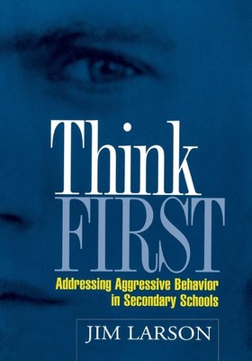 Think First: Addressing Aggressive Behavior in Secondary Schools (The Guilfo...