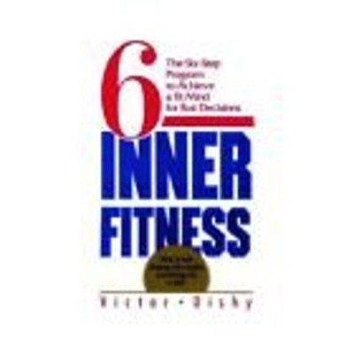 Inner Fitness : The Six Step Program for Conditioning the Mind an