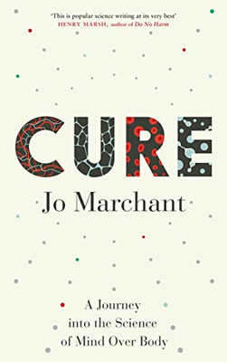 Cure: A Journey Into the Science of Mind over Body - Marchant, Jo