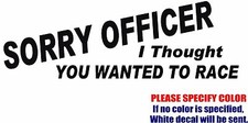 Sorry Officer I Thought You Wanted To Race Graphic Die Cut decal sticker 7"