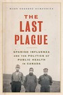 The Last Plague: Spanish Influenza and the Politics of Public Health in Canada by Mark Osborne Humphries (Paperback, 2013)