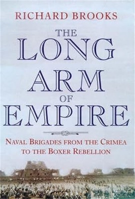 The Long Arm of Empire: Naval Brigades from the Crimea to the Bo