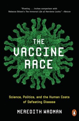 The Vaccine Race: Science, Politics, and the Human Costs of Defeating Diseas...