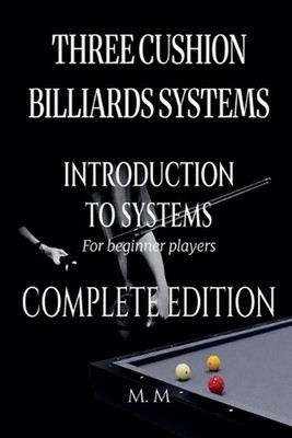 Three Cushion Billiards Systems - Introduction to Systems -Complete Edition by M