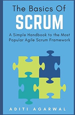 THE BASICS OF SCRUM: A SIMPLE HANDBOOK TO THE MOST POPULAR By Aditi Agarwal NEW