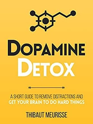 Dopamine Detox: A Short Guide to Remove Distractions and Get Your Brain to Do Ha