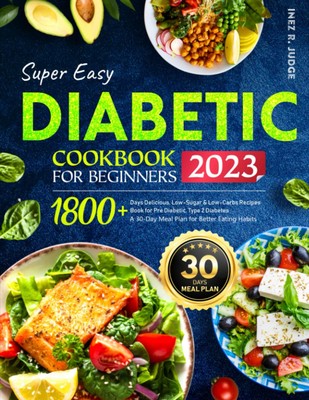 Super Easy Diabetic Cookbook for Beginners: 1800+ Days Delicious, Low-Sugar & Lo