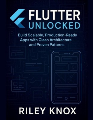 Flutter Unlocked: Build Scalable, Production-Ready Apps with Clean Architecture