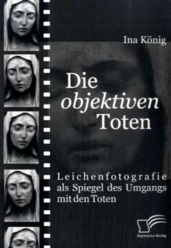 Thumbnail - Die Objektiven Toten Leichenfotografie Als Spiegel Des Umgangs Mit Den