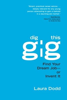 Dig This Gig: Find Your Dream Job - Or I..., Laura Dodd