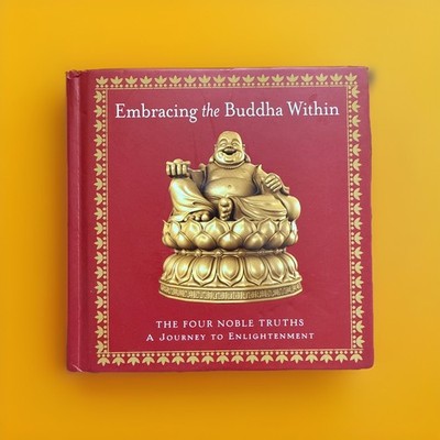 Embracing the Buddha Within: The Four Noble Truths: A Journey to Enlightenment