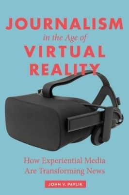 John V. Pavlik Journalism in the Age of Virtual Reality (Paperback)