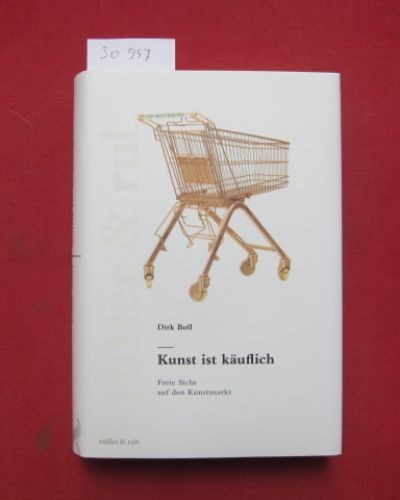 Kunst ist käuflich : freie Sicht auf den Kunstmarkt. Boll, Dirk: - Picture 1 of 1
