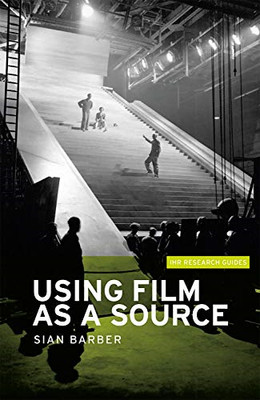 Using Film as a Source: 3 (IHR Research Guides) - Barber, Sian