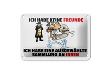 Blechschild Spruch 18x12cm keine Freunde Sammlung an Irren Deko Schild