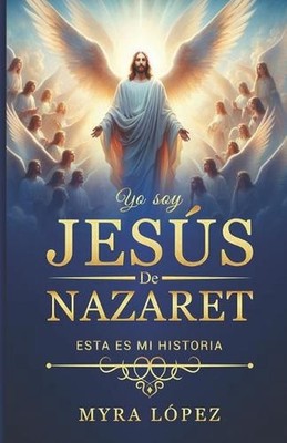 Yo Soy Jess de Nazaret: Esta Es Mi Historia by Myra Lopez (Spanish) Paperback Bo