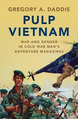 Pulp Vietnam: War and Gender in Cold War Men's Adventure Magazines by Gregory...