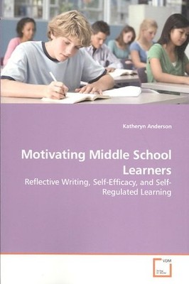 Motivating Middle School Learners : Reflective Writing, Self-efficacy, and Se...