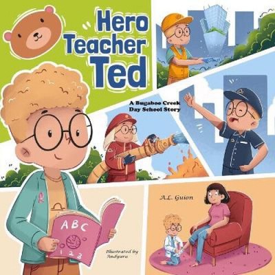 Hero Teacher Ted (A Bugaboo Creek Day School Story) by A. L. Guion