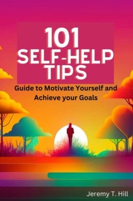 101 Self-Help Tips A Guide To Motivate Yourself and Ach -  NEW JEREMY T. HILL 20