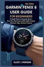 Garmin Fenix 8 User Guide For Beginners: A Simple Manual to Using this Device: F