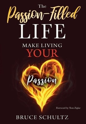 The Passion Filled Life: Make Living Your Passion by Bruce Schultz (English) Har