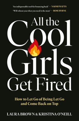All the Cool Girls Get Fired How to Let Go of Being Let Go and Come Back on Top