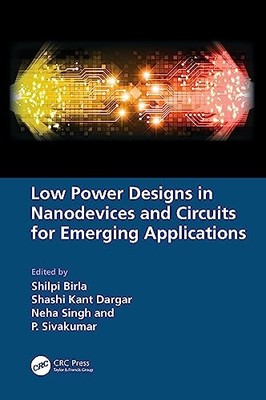 Low Power Designs in Nanodevices and Circuits for Emerging Applications by Shil