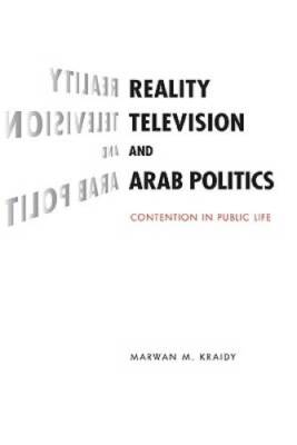 Reality Television and Arab Politics: Contention in Public Life (Communic - GOOD