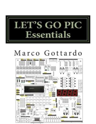 Let's Go Pic Essentials: Now Based On Micro-Gt Ide And Mplab X