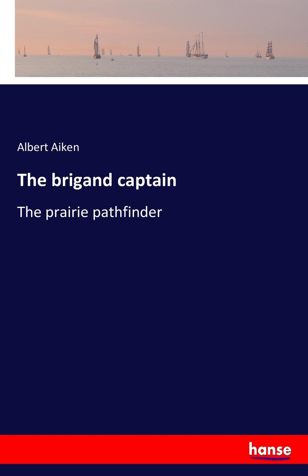The Brigand Captain The Prairie Pathfinder Albert Aiken Taschenbuch