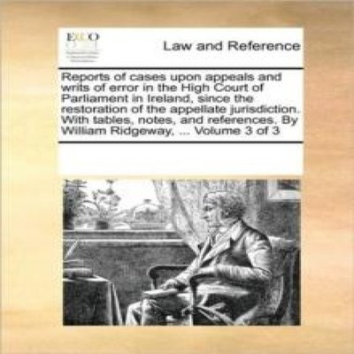 Reports of cases upon appeals and writs of error in the High Cour