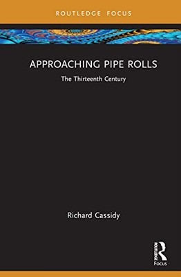 Approaching Pipe Rolls: The Thirteenth Century by Richard Cassidy NEW