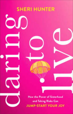 Daring to Live: How the Power of Sisterhood and Taking Risks Can Jump-Sta - GOOD