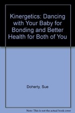 KINERGETICS: DANCING WITH YOUR BABY FOR BONDING AND BETTER By Sue Doherty VG
