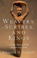 Weavers, Scribes, And Kings | A New History Of The Ancient Near East | Podany