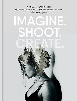 Imagine. Shoot. Create.: Creative P..., Schilling, Anne