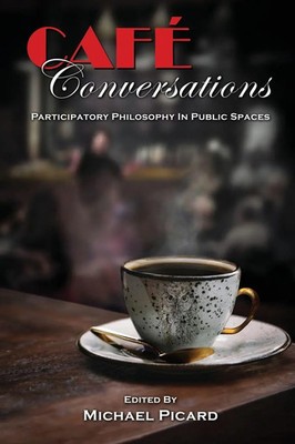 Café Conversations Participatory Philosophy in Public Spaces Michael Picard Buch