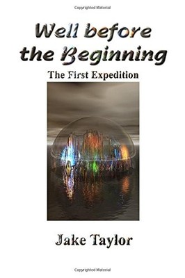 WELL BEFORE THE BEGINNING: THE FIRST EXPEDITION (YAH AND By Jake Taylor NEW