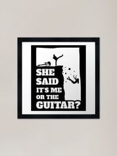 Mens She Said Its Me Or The Guitar? Framed Wall Art Poster Canvas Print Picture