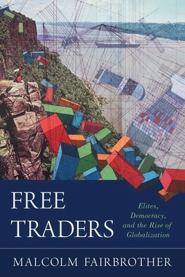 Free Traders | Elites, Democracy, and the Rise of Globalization in North America