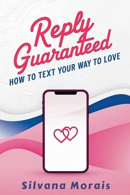 Reply Guaranteed: How to Text Your Way to Love by Silvana Morais Paperback Book