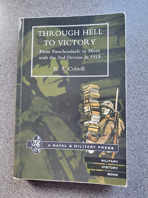 R. A. Colwill Through Hell To Victory From Passchendaele To Mons Paperback Book