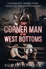The Corner Man of the West Bottoms: A Kansas City Boxing Story Under the Penderg